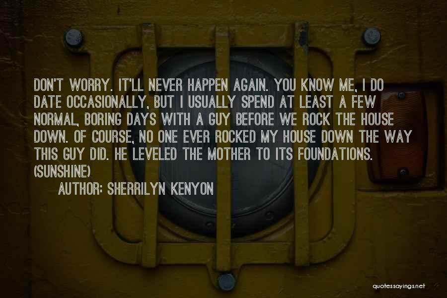 Sherrilyn Kenyon Quotes: Don't Worry. It'll Never Happen Again. You Know Me, I Do Date Occasionally, But I Usually Spend At Least A