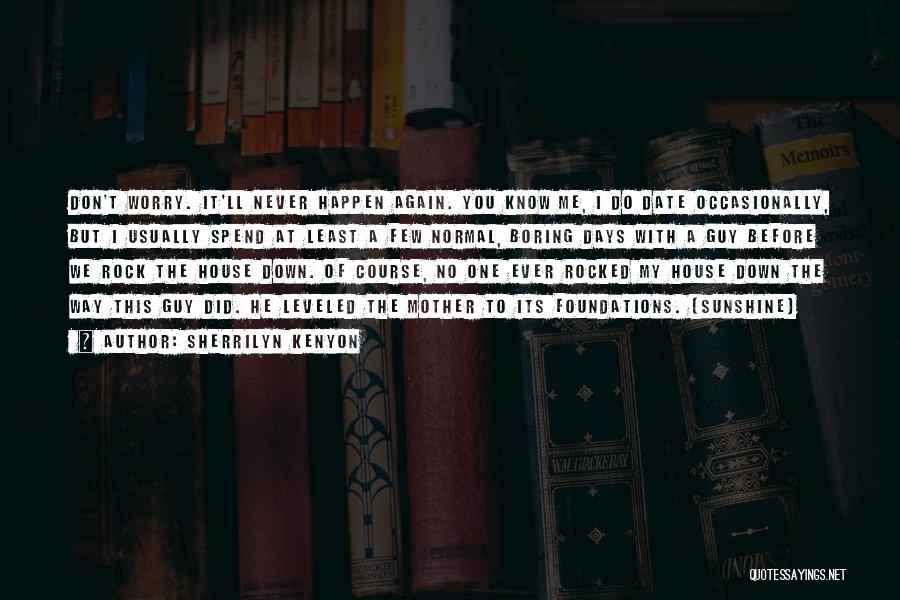Sherrilyn Kenyon Quotes: Don't Worry. It'll Never Happen Again. You Know Me, I Do Date Occasionally, But I Usually Spend At Least A