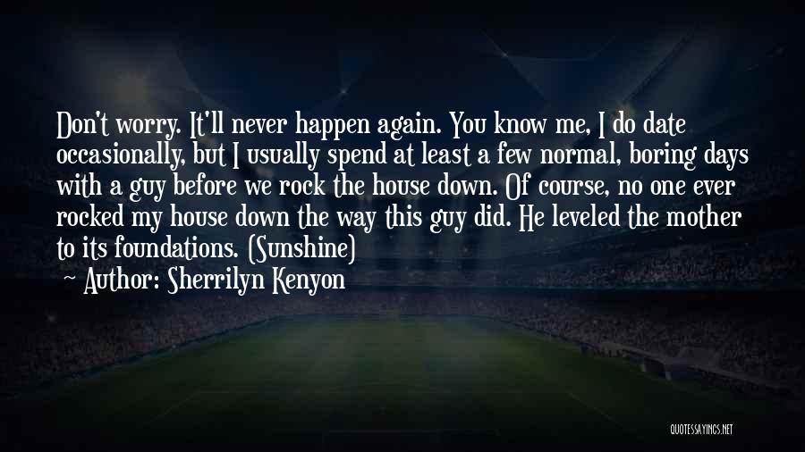 Sherrilyn Kenyon Quotes: Don't Worry. It'll Never Happen Again. You Know Me, I Do Date Occasionally, But I Usually Spend At Least A