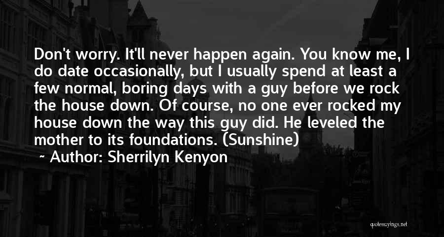 Sherrilyn Kenyon Quotes: Don't Worry. It'll Never Happen Again. You Know Me, I Do Date Occasionally, But I Usually Spend At Least A