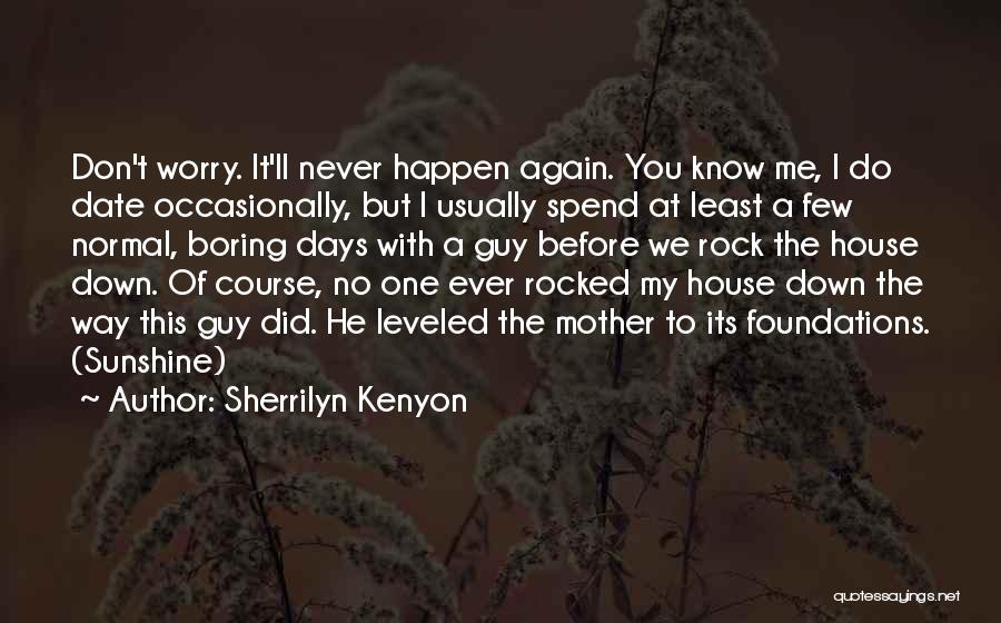 Sherrilyn Kenyon Quotes: Don't Worry. It'll Never Happen Again. You Know Me, I Do Date Occasionally, But I Usually Spend At Least A