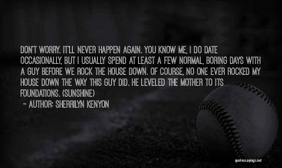 Sherrilyn Kenyon Quotes: Don't Worry. It'll Never Happen Again. You Know Me, I Do Date Occasionally, But I Usually Spend At Least A