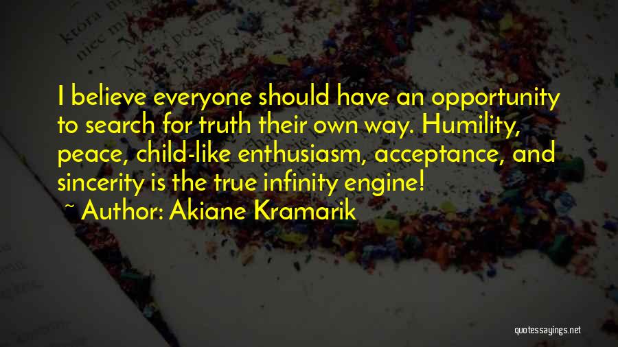 Akiane Kramarik Quotes: I Believe Everyone Should Have An Opportunity To Search For Truth Their Own Way. Humility, Peace, Child-like Enthusiasm, Acceptance, And