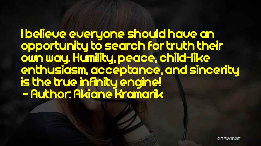 Akiane Kramarik Quotes: I Believe Everyone Should Have An Opportunity To Search For Truth Their Own Way. Humility, Peace, Child-like Enthusiasm, Acceptance, And