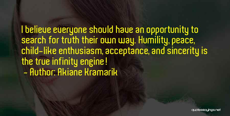 Akiane Kramarik Quotes: I Believe Everyone Should Have An Opportunity To Search For Truth Their Own Way. Humility, Peace, Child-like Enthusiasm, Acceptance, And