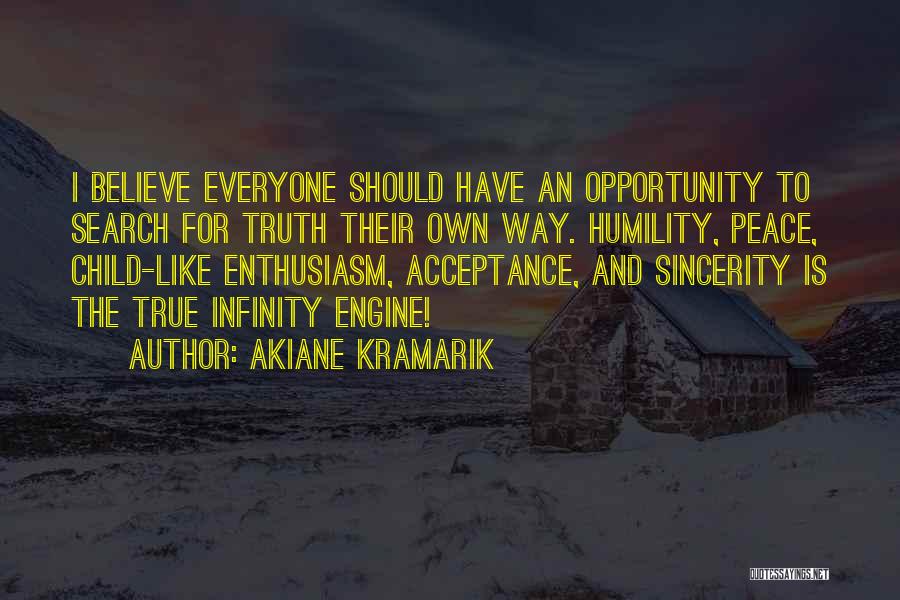 Akiane Kramarik Quotes: I Believe Everyone Should Have An Opportunity To Search For Truth Their Own Way. Humility, Peace, Child-like Enthusiasm, Acceptance, And