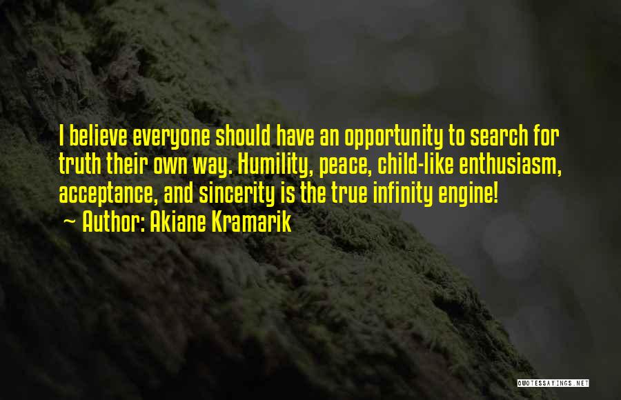 Akiane Kramarik Quotes: I Believe Everyone Should Have An Opportunity To Search For Truth Their Own Way. Humility, Peace, Child-like Enthusiasm, Acceptance, And