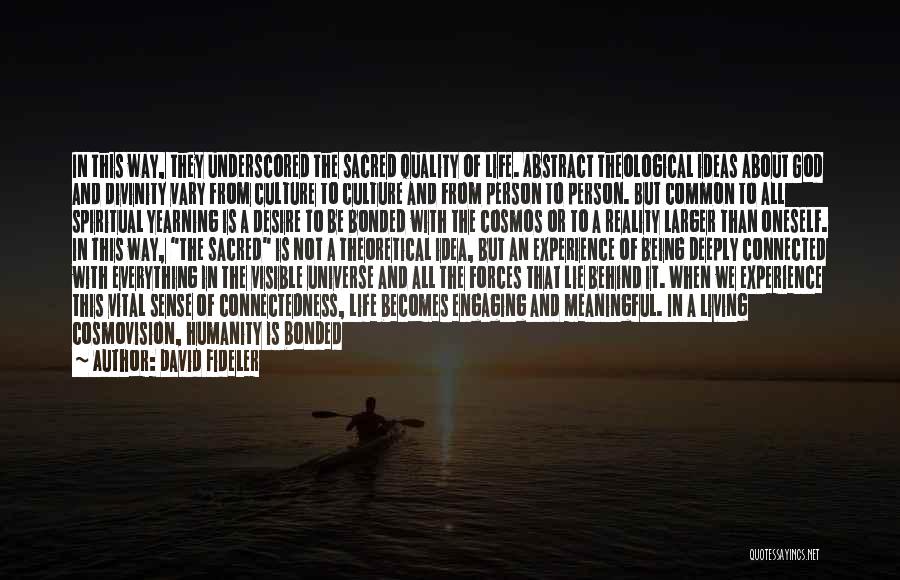 David Fideler Quotes: In This Way, They Underscored The Sacred Quality Of Life. Abstract Theological Ideas About God And Divinity Vary From Culture