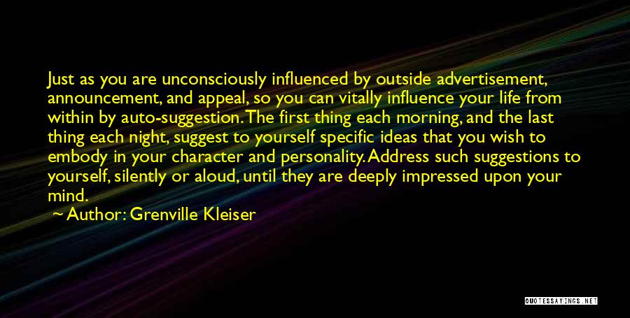 Grenville Kleiser Quotes: Just As You Are Unconsciously Influenced By Outside Advertisement, Announcement, And Appeal, So You Can Vitally Influence Your Life From