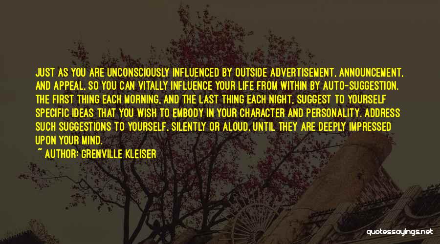 Grenville Kleiser Quotes: Just As You Are Unconsciously Influenced By Outside Advertisement, Announcement, And Appeal, So You Can Vitally Influence Your Life From
