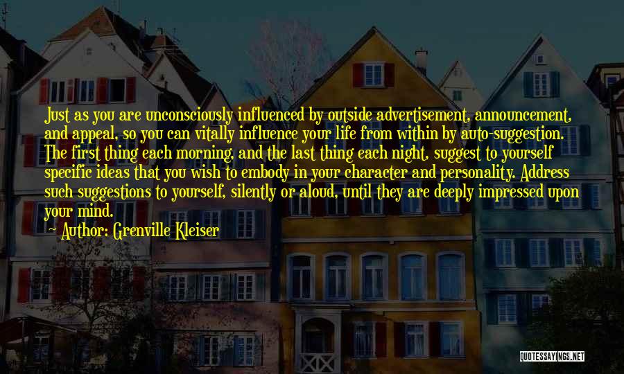 Grenville Kleiser Quotes: Just As You Are Unconsciously Influenced By Outside Advertisement, Announcement, And Appeal, So You Can Vitally Influence Your Life From