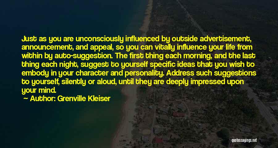 Grenville Kleiser Quotes: Just As You Are Unconsciously Influenced By Outside Advertisement, Announcement, And Appeal, So You Can Vitally Influence Your Life From