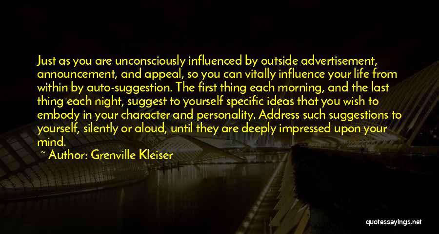 Grenville Kleiser Quotes: Just As You Are Unconsciously Influenced By Outside Advertisement, Announcement, And Appeal, So You Can Vitally Influence Your Life From