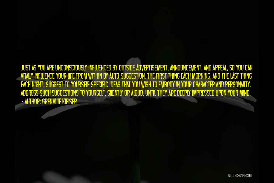 Grenville Kleiser Quotes: Just As You Are Unconsciously Influenced By Outside Advertisement, Announcement, And Appeal, So You Can Vitally Influence Your Life From