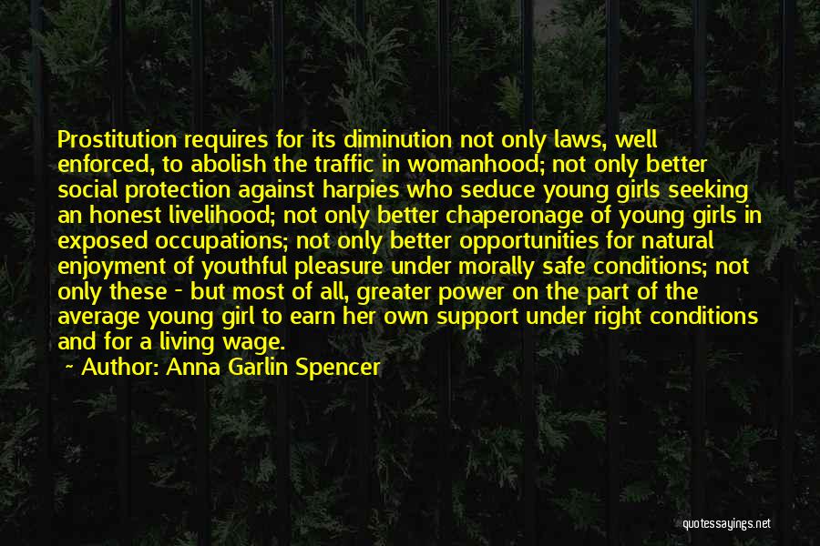 Anna Garlin Spencer Quotes: Prostitution Requires For Its Diminution Not Only Laws, Well Enforced, To Abolish The Traffic In Womanhood; Not Only Better Social