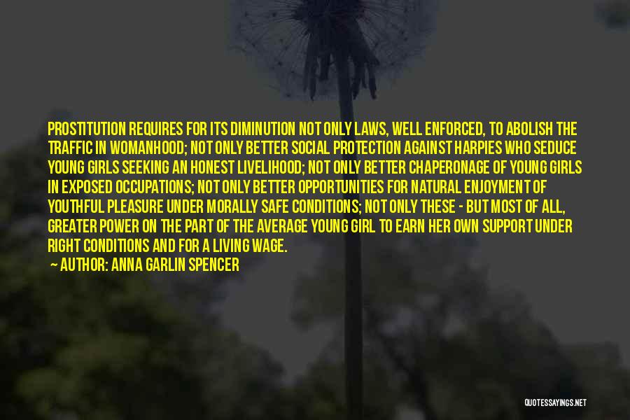 Anna Garlin Spencer Quotes: Prostitution Requires For Its Diminution Not Only Laws, Well Enforced, To Abolish The Traffic In Womanhood; Not Only Better Social