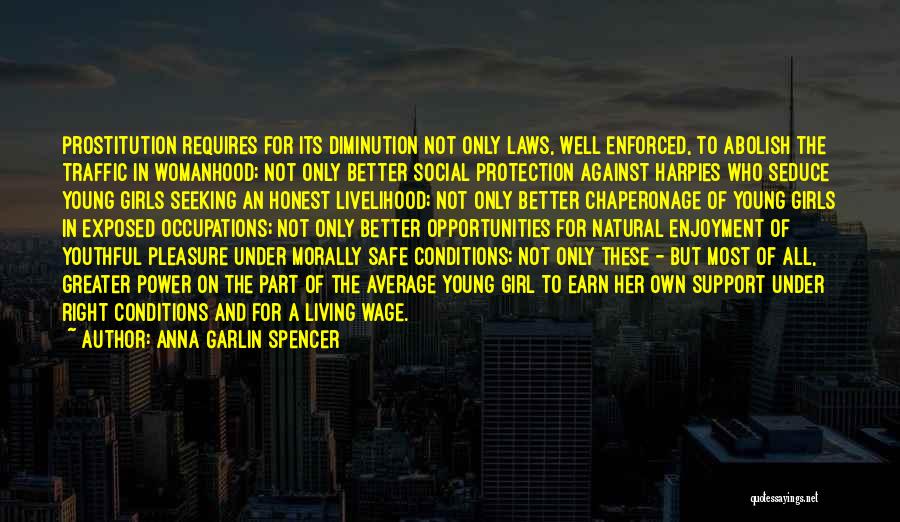 Anna Garlin Spencer Quotes: Prostitution Requires For Its Diminution Not Only Laws, Well Enforced, To Abolish The Traffic In Womanhood; Not Only Better Social