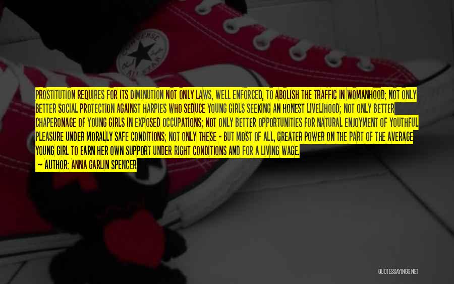 Anna Garlin Spencer Quotes: Prostitution Requires For Its Diminution Not Only Laws, Well Enforced, To Abolish The Traffic In Womanhood; Not Only Better Social
