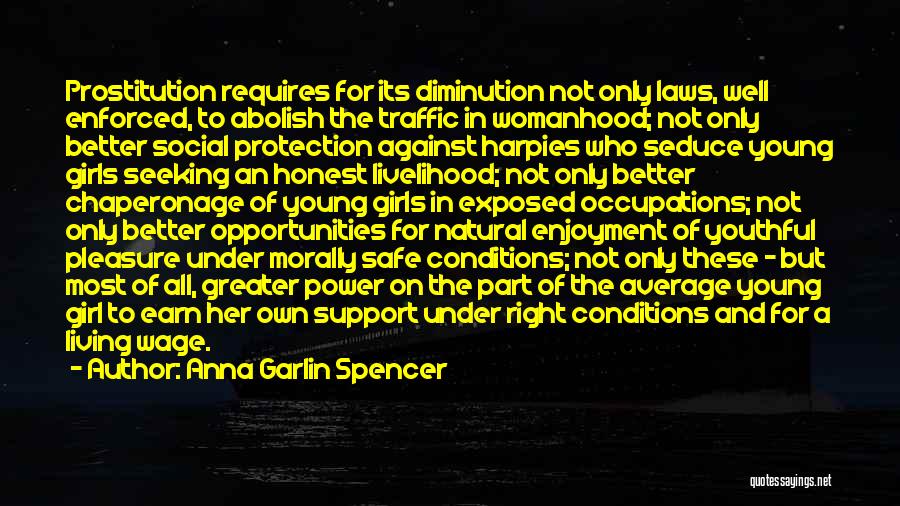 Anna Garlin Spencer Quotes: Prostitution Requires For Its Diminution Not Only Laws, Well Enforced, To Abolish The Traffic In Womanhood; Not Only Better Social