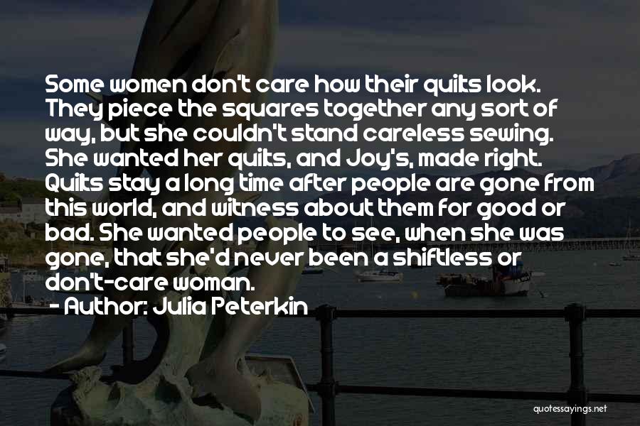 Julia Peterkin Quotes: Some Women Don't Care How Their Quilts Look. They Piece The Squares Together Any Sort Of Way, But She Couldn't