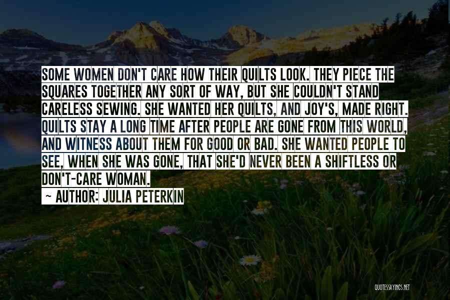 Julia Peterkin Quotes: Some Women Don't Care How Their Quilts Look. They Piece The Squares Together Any Sort Of Way, But She Couldn't