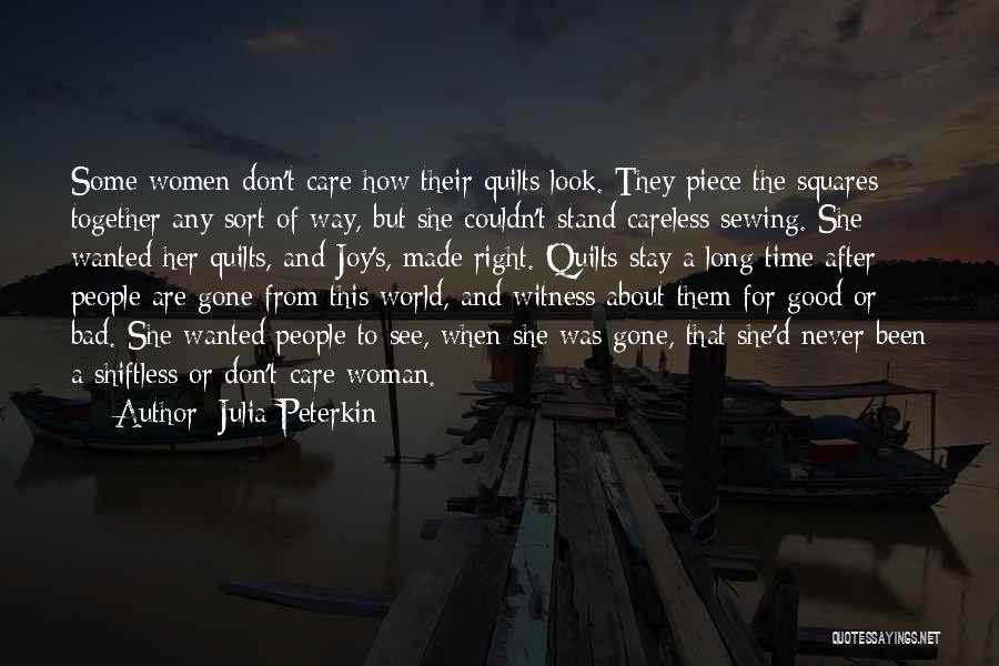 Julia Peterkin Quotes: Some Women Don't Care How Their Quilts Look. They Piece The Squares Together Any Sort Of Way, But She Couldn't