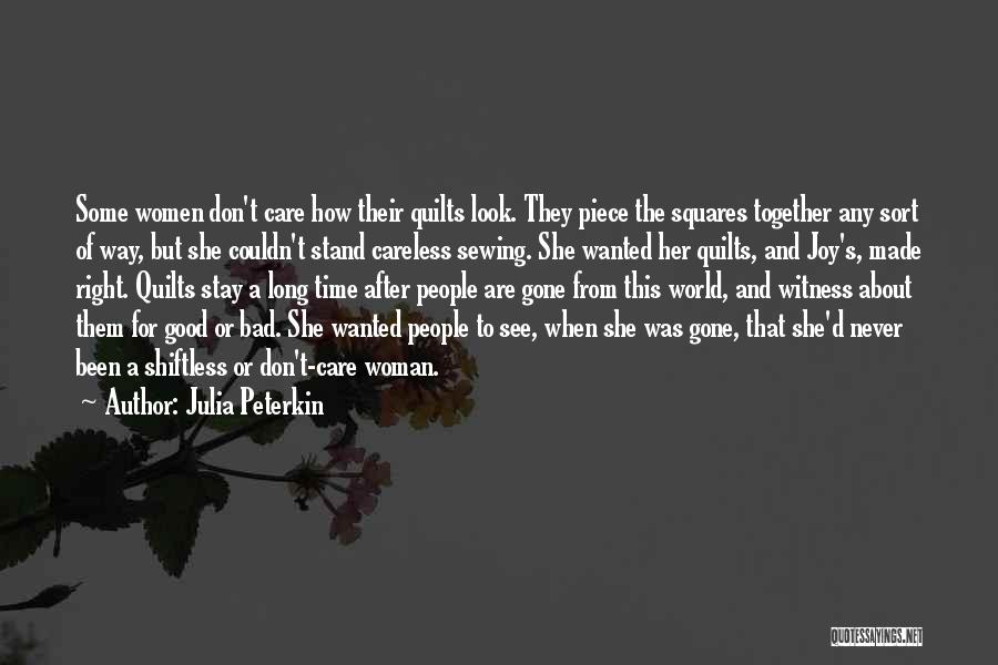 Julia Peterkin Quotes: Some Women Don't Care How Their Quilts Look. They Piece The Squares Together Any Sort Of Way, But She Couldn't