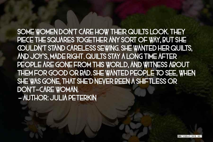 Julia Peterkin Quotes: Some Women Don't Care How Their Quilts Look. They Piece The Squares Together Any Sort Of Way, But She Couldn't