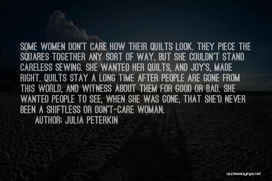 Julia Peterkin Quotes: Some Women Don't Care How Their Quilts Look. They Piece The Squares Together Any Sort Of Way, But She Couldn't