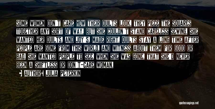 Julia Peterkin Quotes: Some Women Don't Care How Their Quilts Look. They Piece The Squares Together Any Sort Of Way, But She Couldn't