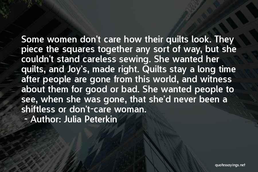 Julia Peterkin Quotes: Some Women Don't Care How Their Quilts Look. They Piece The Squares Together Any Sort Of Way, But She Couldn't