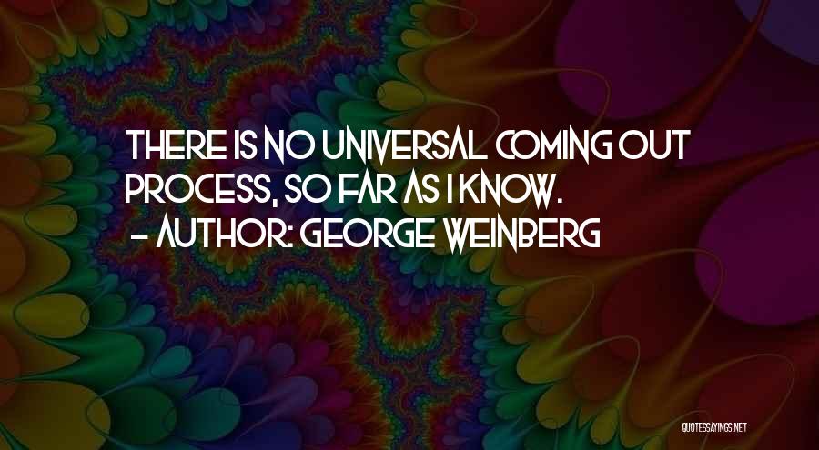 George Weinberg Quotes: There Is No Universal Coming Out Process, So Far As I Know.