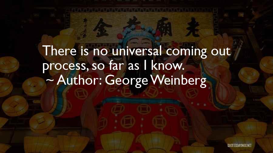 George Weinberg Quotes: There Is No Universal Coming Out Process, So Far As I Know.