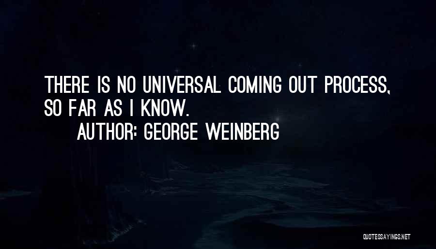 George Weinberg Quotes: There Is No Universal Coming Out Process, So Far As I Know.