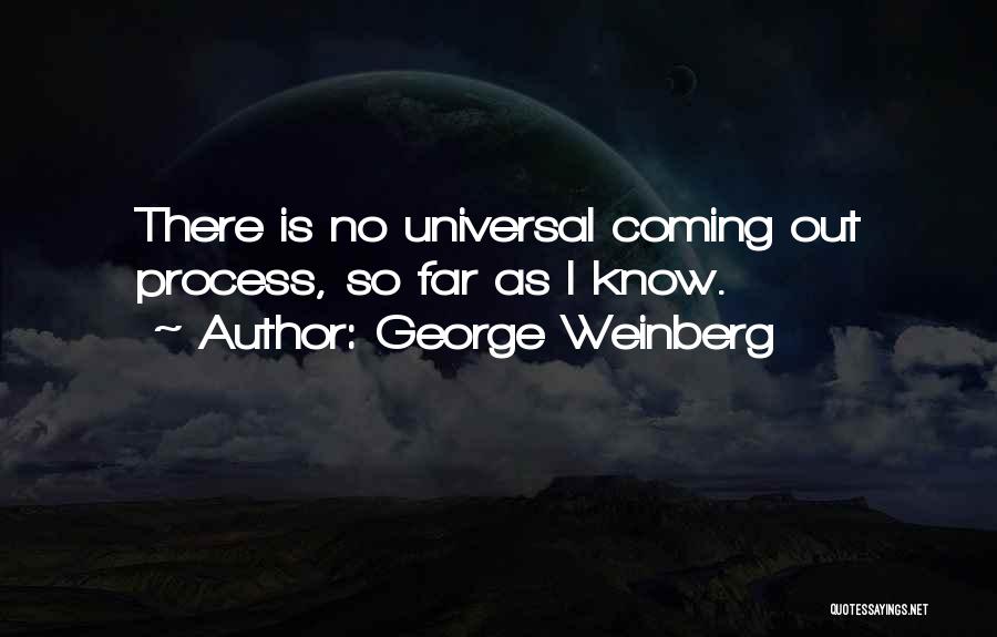 George Weinberg Quotes: There Is No Universal Coming Out Process, So Far As I Know.