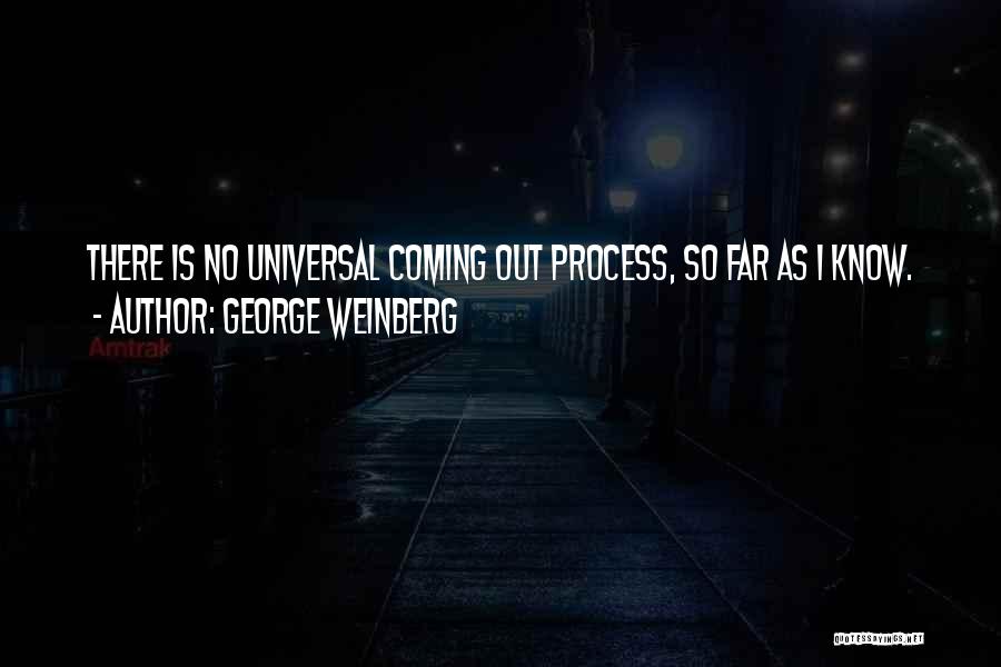 George Weinberg Quotes: There Is No Universal Coming Out Process, So Far As I Know.
