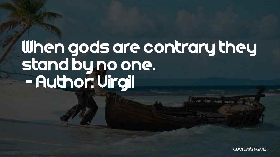 Virgil Quotes: When Gods Are Contrary They Stand By No One.