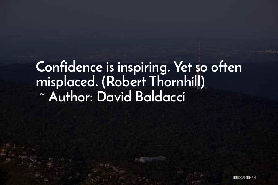 David Baldacci Quotes: Confidence Is Inspiring. Yet So Often Misplaced. (robert Thornhill)