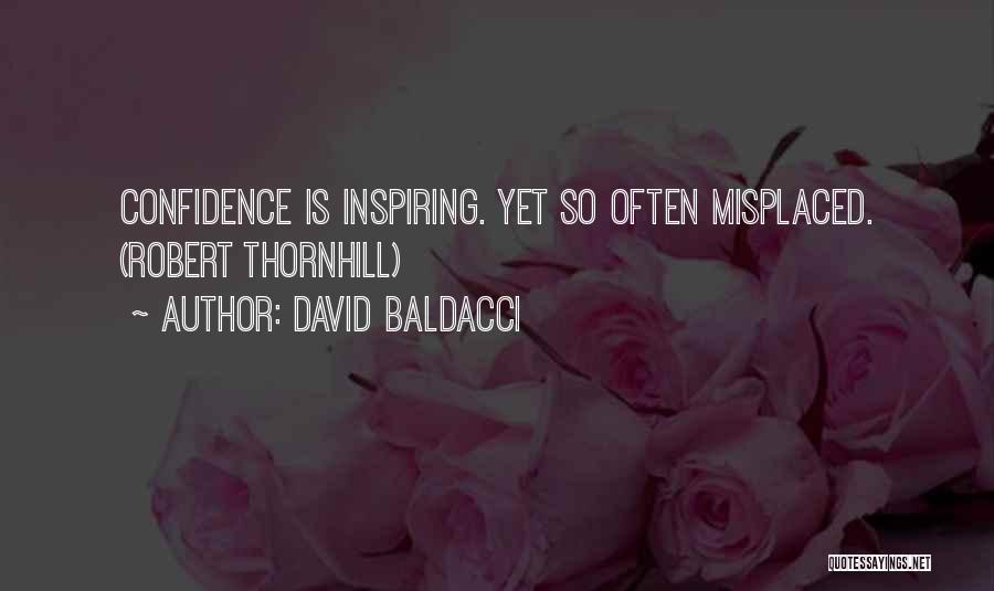 David Baldacci Quotes: Confidence Is Inspiring. Yet So Often Misplaced. (robert Thornhill)