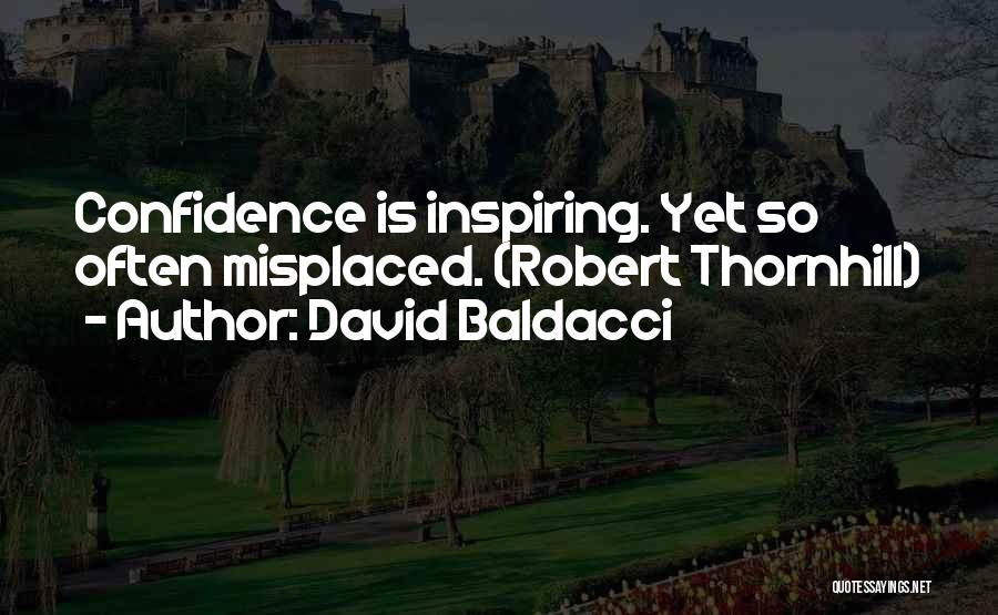 David Baldacci Quotes: Confidence Is Inspiring. Yet So Often Misplaced. (robert Thornhill)