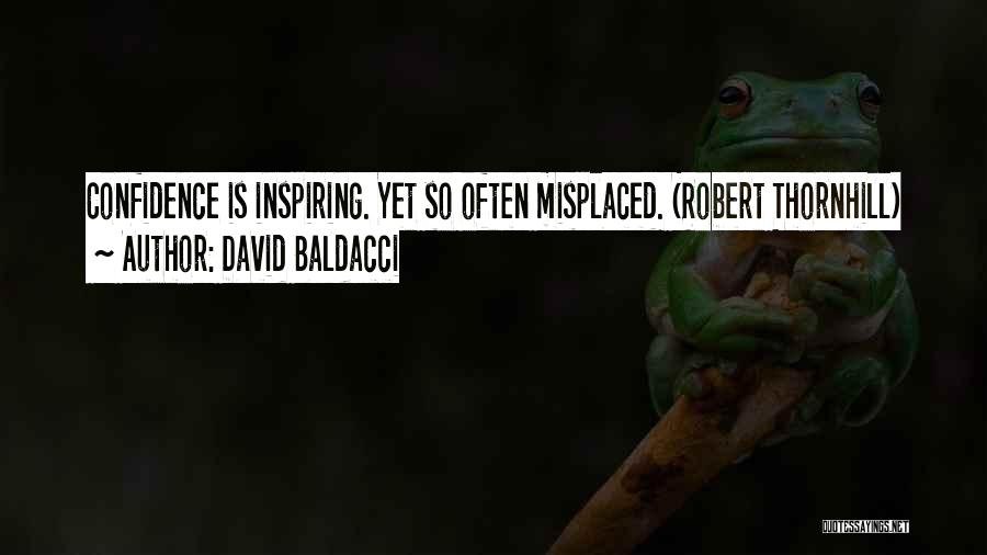 David Baldacci Quotes: Confidence Is Inspiring. Yet So Often Misplaced. (robert Thornhill)