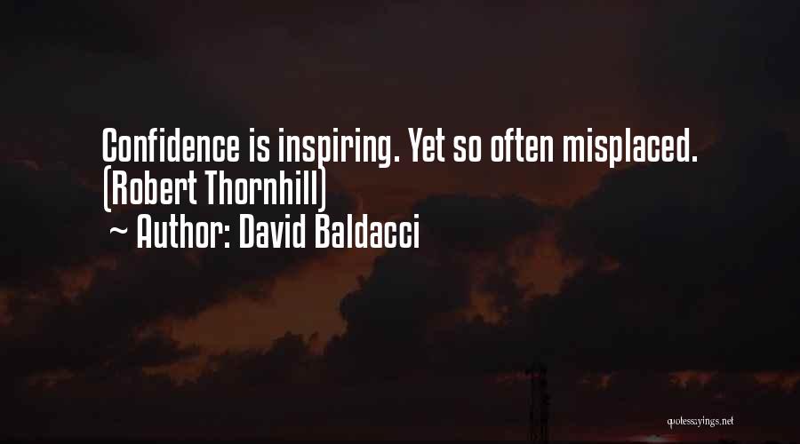 David Baldacci Quotes: Confidence Is Inspiring. Yet So Often Misplaced. (robert Thornhill)