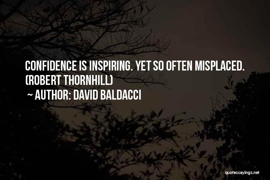 David Baldacci Quotes: Confidence Is Inspiring. Yet So Often Misplaced. (robert Thornhill)