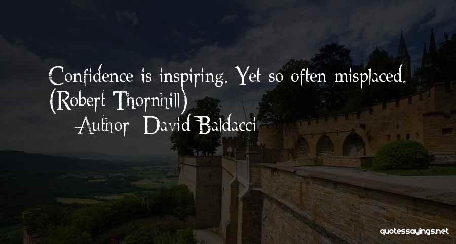 David Baldacci Quotes: Confidence Is Inspiring. Yet So Often Misplaced. (robert Thornhill)
