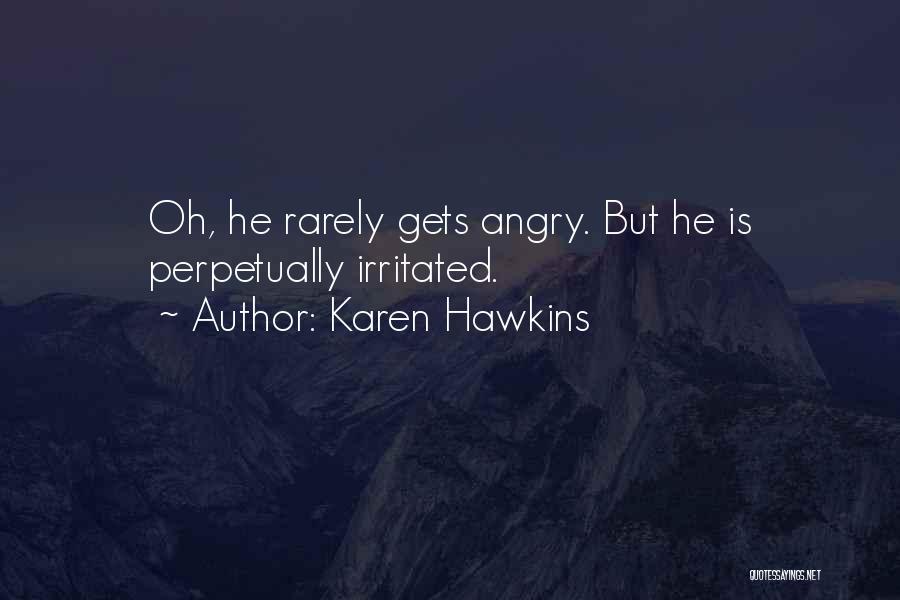 Karen Hawkins Quotes: Oh, He Rarely Gets Angry. But He Is Perpetually Irritated.