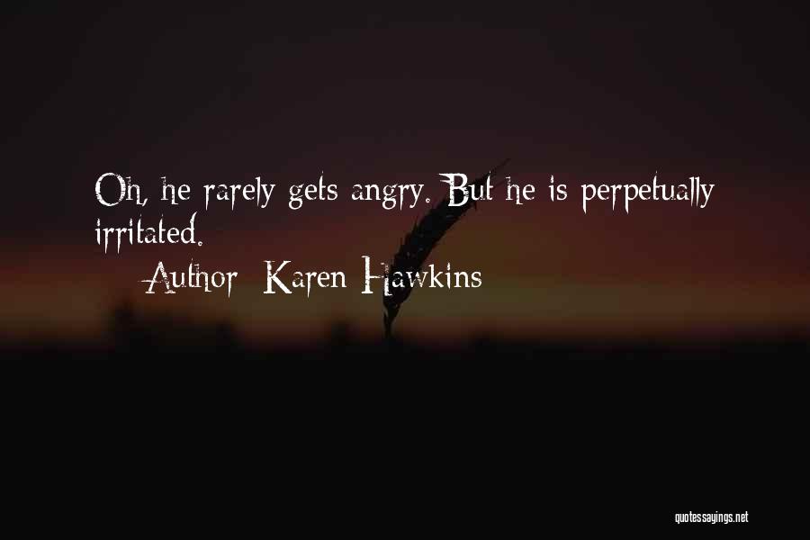 Karen Hawkins Quotes: Oh, He Rarely Gets Angry. But He Is Perpetually Irritated.