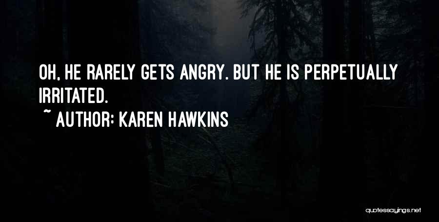 Karen Hawkins Quotes: Oh, He Rarely Gets Angry. But He Is Perpetually Irritated.