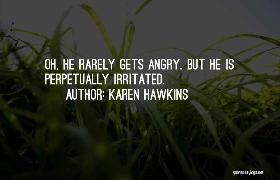 Karen Hawkins Quotes: Oh, He Rarely Gets Angry. But He Is Perpetually Irritated.