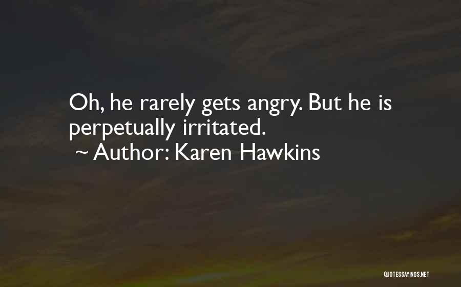 Karen Hawkins Quotes: Oh, He Rarely Gets Angry. But He Is Perpetually Irritated.