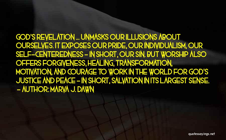 Marva J. Dawn Quotes: God's Revelation ... Unmasks Our Illusions About Ourselves. It Exposes Our Pride, Our Individualism, Our Self-centeredness - In Short, Our